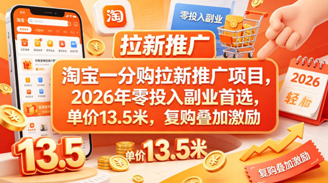 淘宝一分购拉新推广项目，2026年零投入副业首选，单价13.5米，复购叠加激励！-优创云